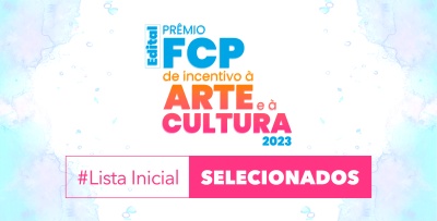 Fundação divulga lista inicial de selecionados no "Prêmio FCP de Incentivo à Arte e à Cultura 2023"